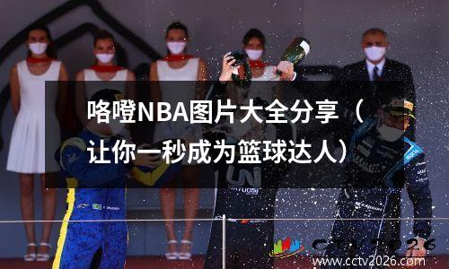 咯噔NBA图片大全分享（让你一秒成为篮球达人）