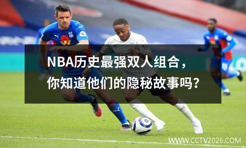 NBA历史最强双人组合，你知道他们的隐秘故事吗？