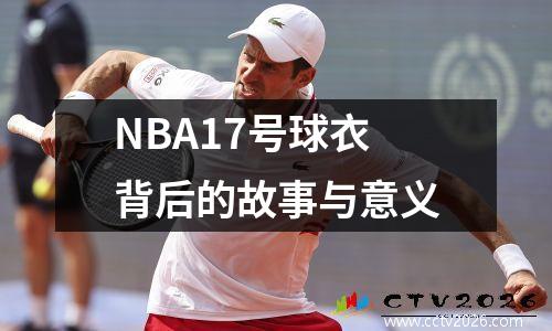 NBA17号球衣背后的故事与意义