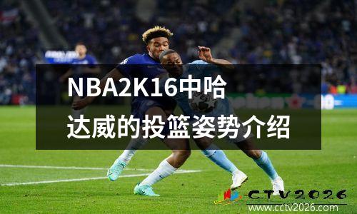 NBA2K16中哈达威的投篮姿势介绍