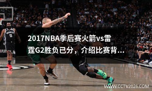 2017NBA季后赛火箭vs雷霆G2胜负已分，介绍比赛背后的故事