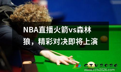 NBA直播火箭vs森林狼，精彩对决即将上演