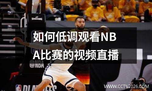 如何低调观看NBA比赛的视频直播
