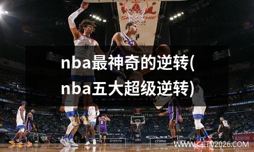 nba最神奇的逆转(nba五大超级逆转)