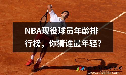 NBA现役球员年龄排行榜，你猜谁最年轻？