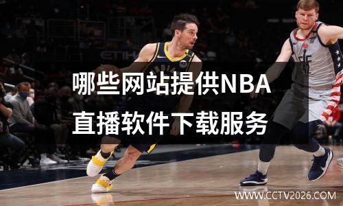 哪些网站提供NBA直播软件下载服务