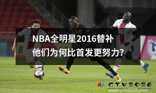 NBA全明星2016替补他们为何比首发更努力？