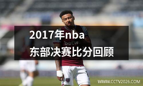 2017年nba东部决赛比分回顾