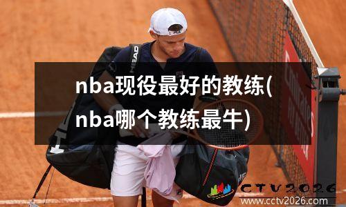 nba现役最好的教练(nba哪个教练最牛)