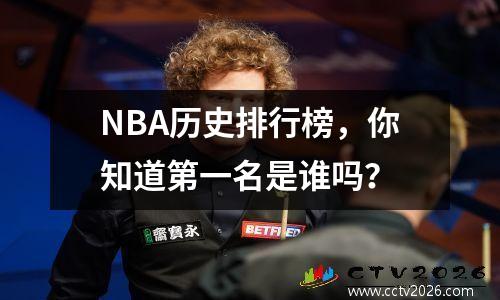 NBA历史排行榜，你知道第一名是谁吗？