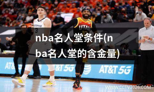 nba名人堂条件(nba名人堂的含金量)