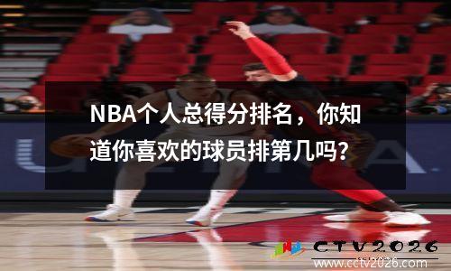 NBA个人总得分排名，你知道你喜欢的球员排第几吗？