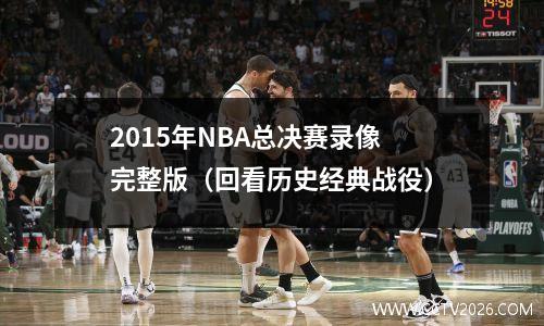 2015年NBA总决赛录像完整版（回看历史经典战役）
