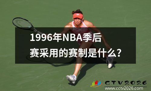 1996年NBA季后赛采用的赛制是什么？