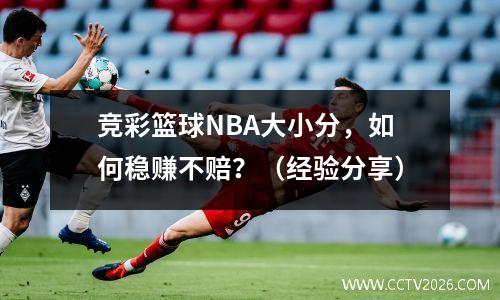 竞彩篮球NBA大小分，如何稳赚不赔？（经验分享）