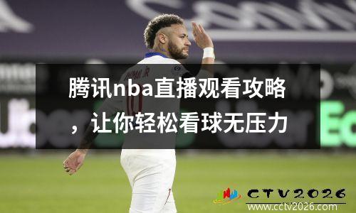 腾讯nba直播观看攻略，让你轻松看球无压力