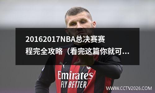 20162017NBA总决赛赛程完全攻略（看完这篇你就可以和球迷朋友谈论球赛了）