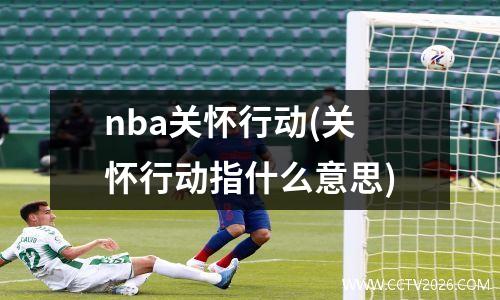 nba关怀行动(关怀行动指什么意思)