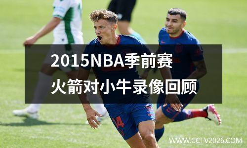 2015NBA季前赛火箭对小牛录像回顾