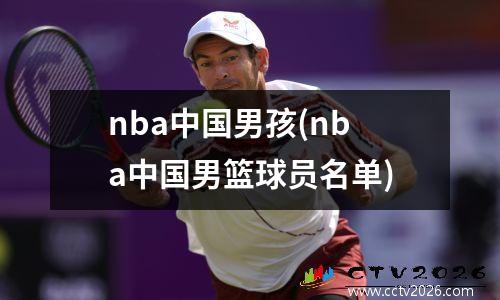 nba中国男孩(nba中国男篮球员名单)