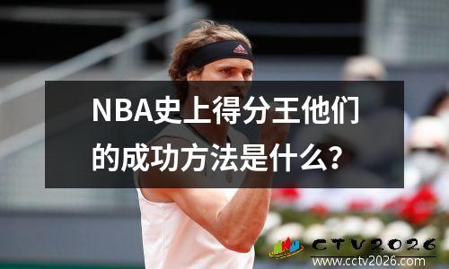 NBA史上得分王他们的成功方法是什么？