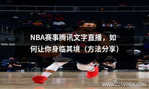 NBA赛事腾讯文字直播，如何让你身临其境（方法分享）