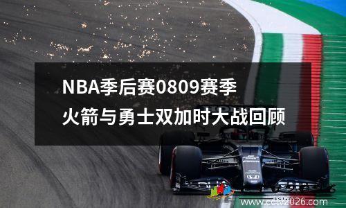 NBA季后赛0809赛季火箭与勇士双加时大战回顾