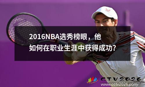 2016NBA选秀榜眼，他如何在职业生涯中获得成功？