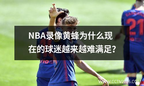 NBA录像黄蜂为什么现在的球迷越来越难满足？