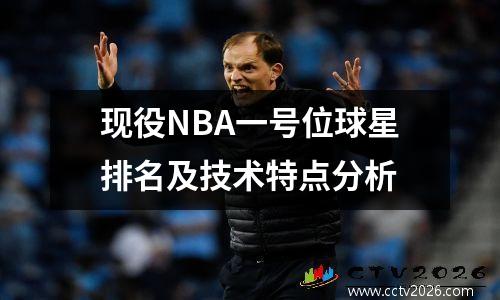 现役NBA一号位球星排名及技术特点分析