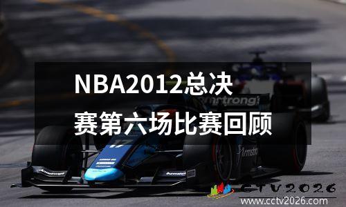 NBA2012总决赛第六场比赛回顾