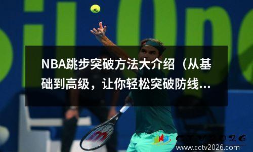 NBA跳步突破方法大介绍（从基础到高级，让你轻松突破防线）