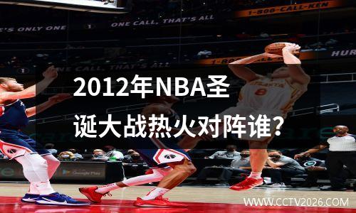 2012年NBA圣诞大战热火对阵谁？