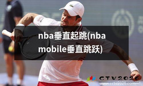nba垂直起跳(nbamobile垂直跳跃)