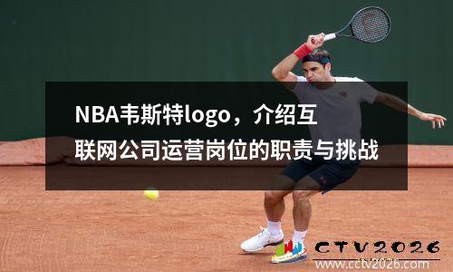 NBA韦斯特logo，介绍互联网公司运营岗位的职责与挑战