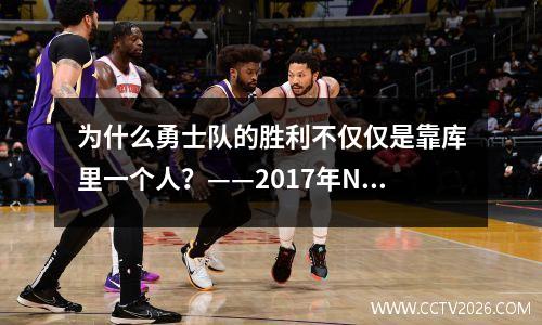 为什么勇士队的胜利不仅仅是靠库里一个人？——2017年NBA总决赛6回顾