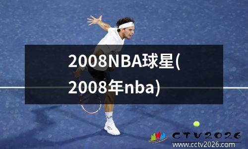 2008NBA球星(2008年nba)
