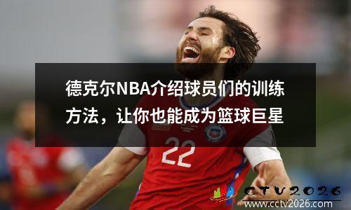 德克尔NBA介绍球员们的训练方法，让你也能成为篮球巨星