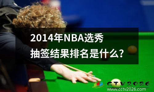 2014年NBA选秀抽签结果排名是什么？