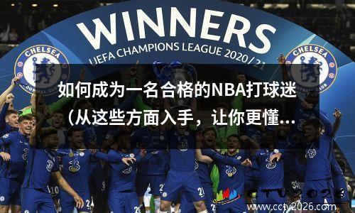 如何成为一名合格的NBA打球迷（从这些方面入手，让你更懂球更爱球）