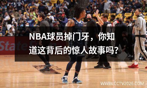 NBA球员掉门牙，你知道这背后的惊人故事吗？
