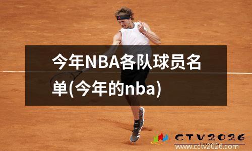 今年NBA各队球员名单(今年的nba)