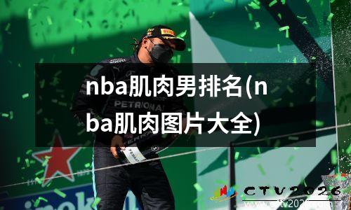 nba肌肉男排名(nba肌肉图片大全)