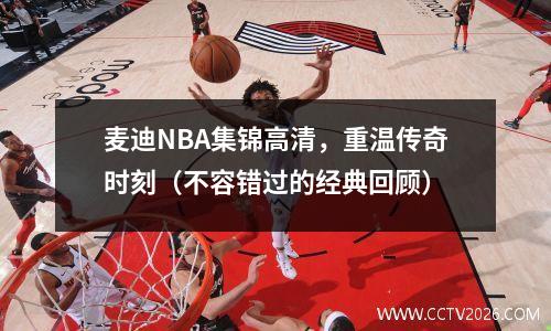 麦迪NBA集锦高清，重温传奇时刻（不容错过的经典回顾）