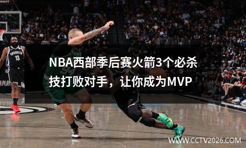 NBA西部季后赛火箭3个必杀技打败对手，让你成为MVP