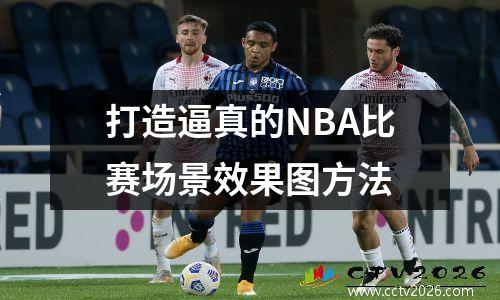 打造逼真的NBA比赛场景效果图方法