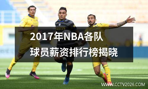 2017年NBA各队球员薪资排行榜揭晓