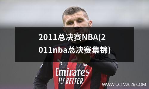 2011总决赛NBA(2011nba总决赛集锦)