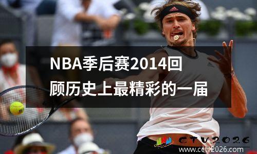 NBA季后赛2014回顾历史上最精彩的一届