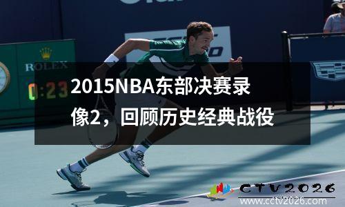 2015NBA东部决赛录像2，回顾历史经典战役